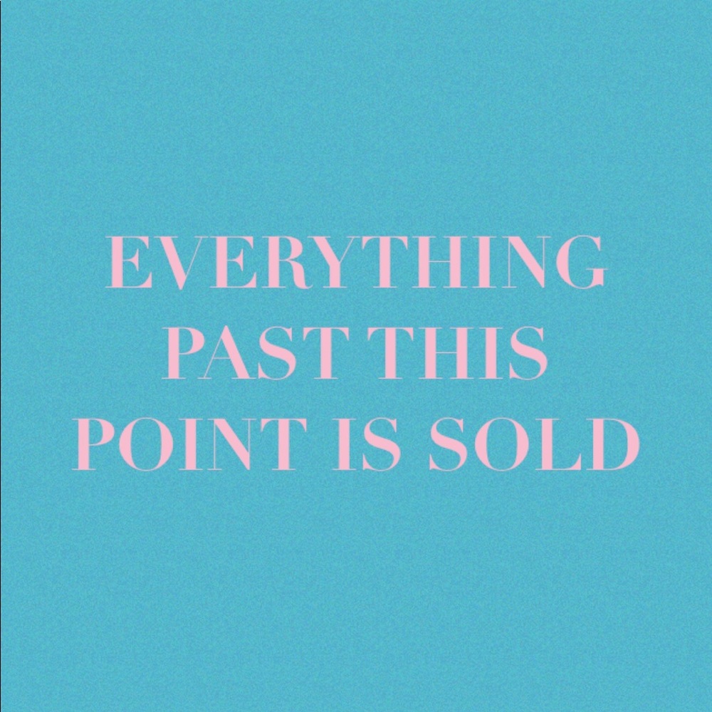EVERYTHING PAST THIS POINT IS SOLD